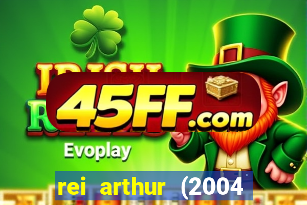 rei arthur (2004 assistir online)